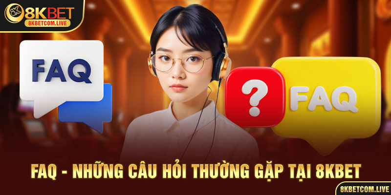 FAQ – Giải đáp thắc mắc về trang 8KBET