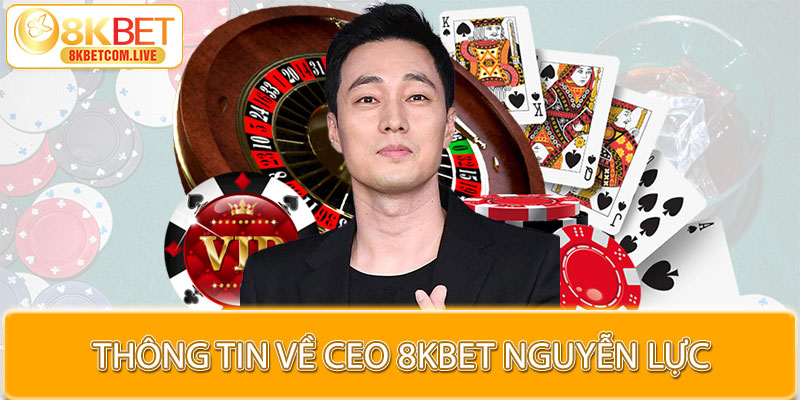 CEO 8KBET Nguyễn Lực, khát vọng phát triển mạnh mẽ 