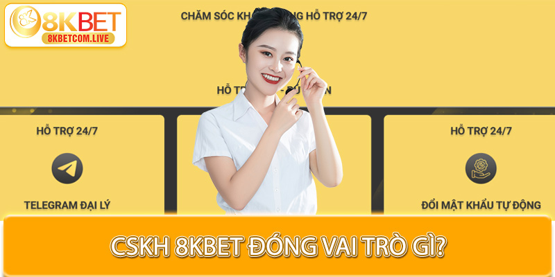 CSKH 8KBET đóng vai trò gì trong hoạt động của thương hiệu?