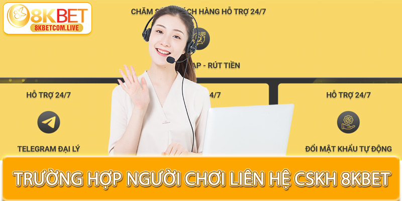 Các trường hợp người chơi có thể liên hệ CSKH 8KBET