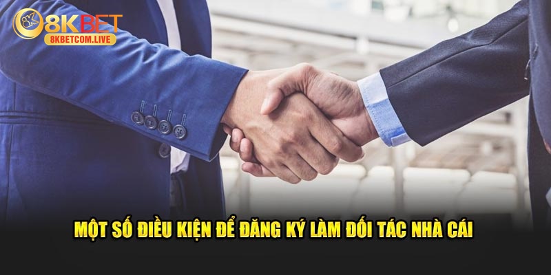 Một số điều kiện để đăng ký làm đối tác nhà cái 8KBET