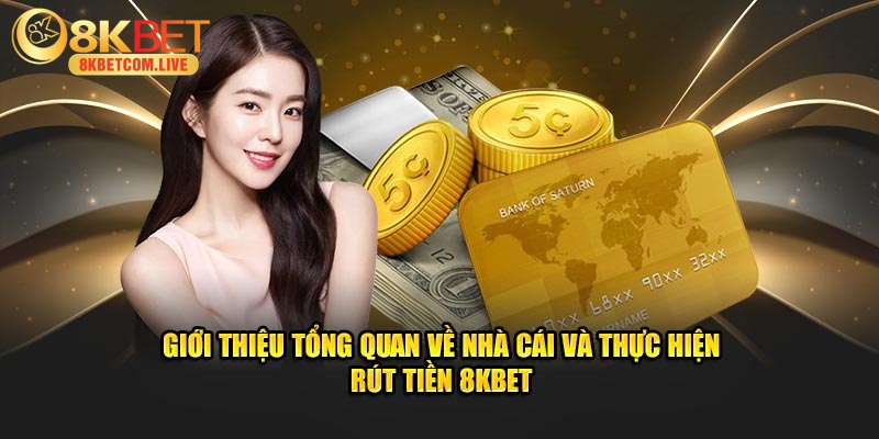 Giới thiệu tổng quan về nhà cái và thực hiện rút tiền 8KBET