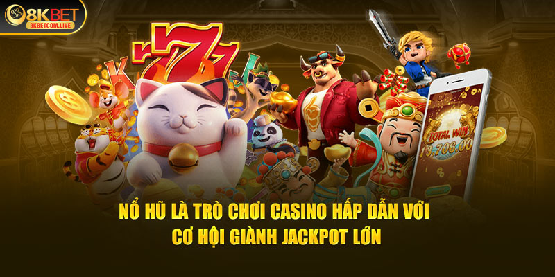 Nổ hũ là trò chơi casino hấp dẫn với cơ hội giành jackpot lớn 