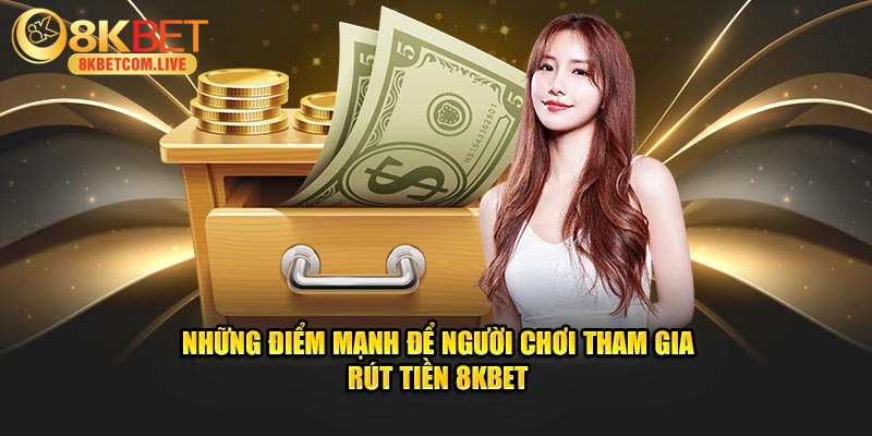 Những điểm mạnh để người chơi tham gia rút tiền 8KBET