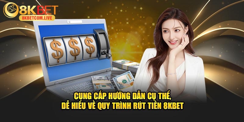 Cung cấp hướng dẫn cụ thể, dễ hiểu về quy trình rút tiền 8KBET